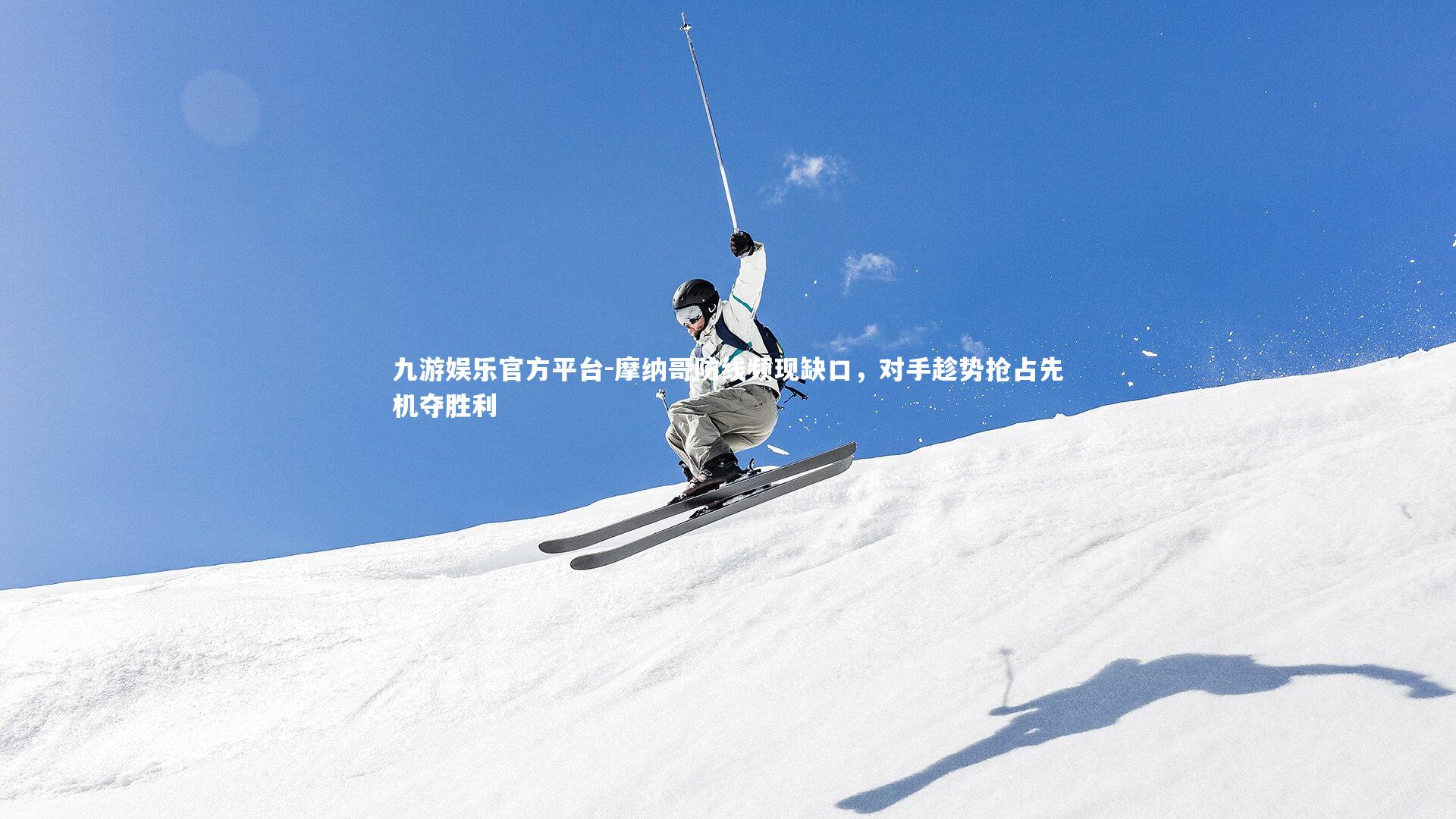 九游娱乐官方平台-摩纳哥防线频现缺口，对手趁势抢占先机夺胜利