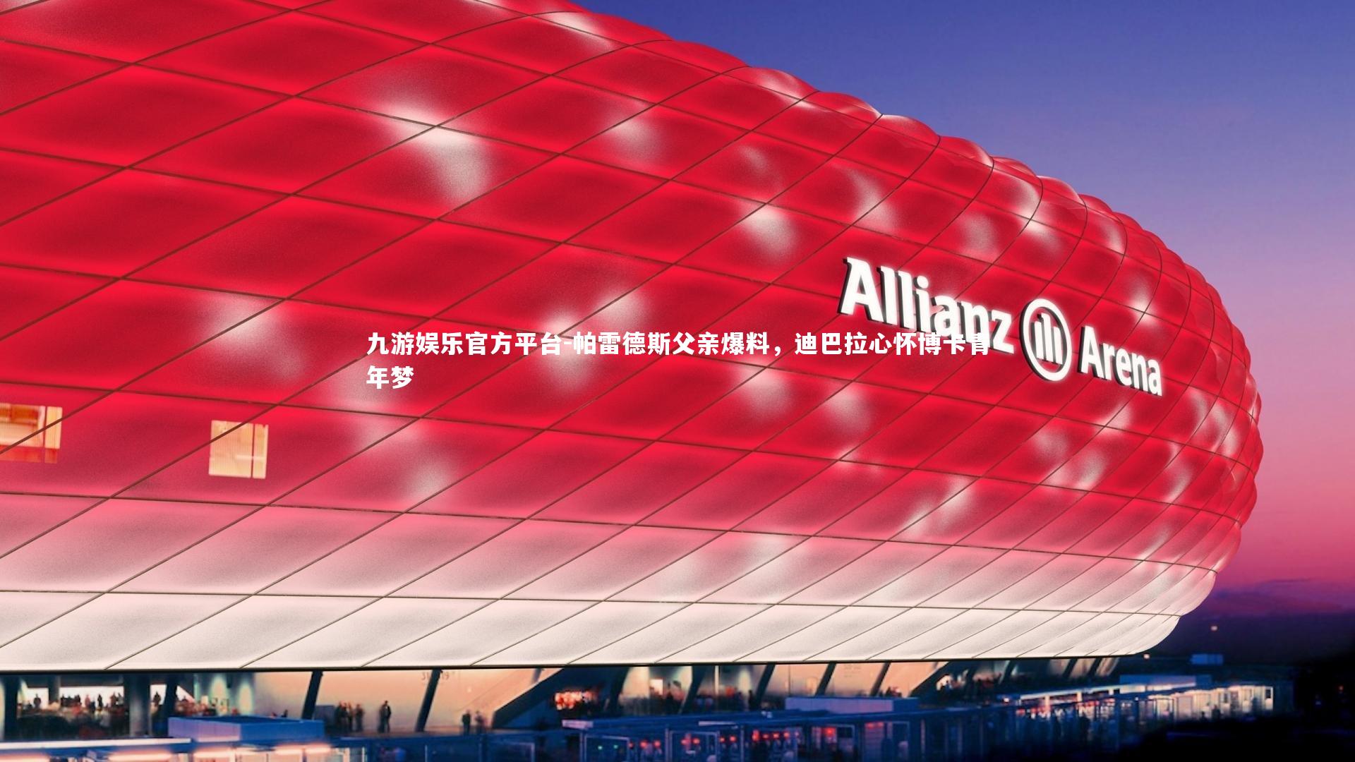 帕雷德斯父亲爆料，迪巴拉心怀博卡青年梦