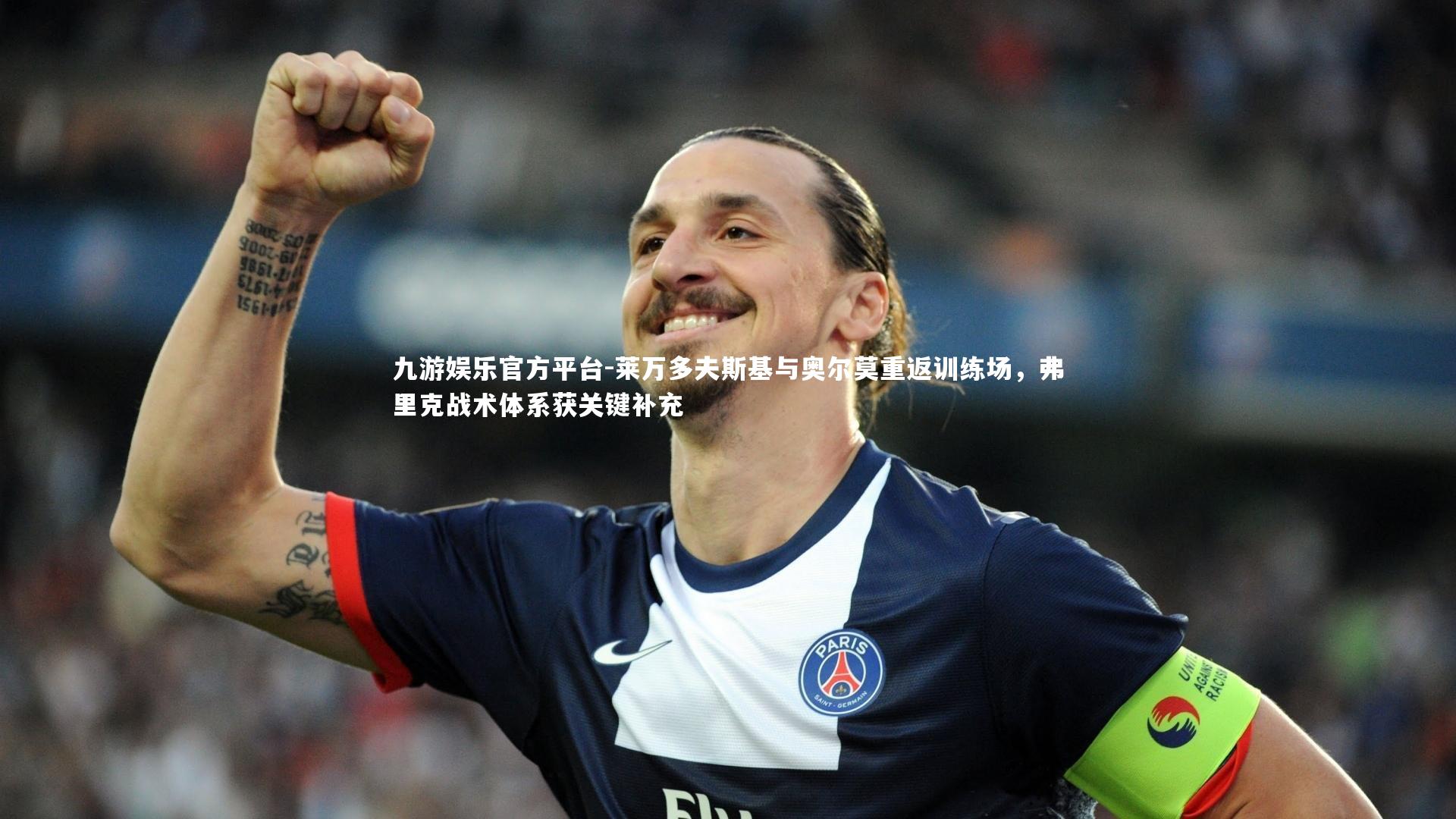 莱万多夫斯基与奥尔莫重返训练场，弗里克战术体系获关键补充