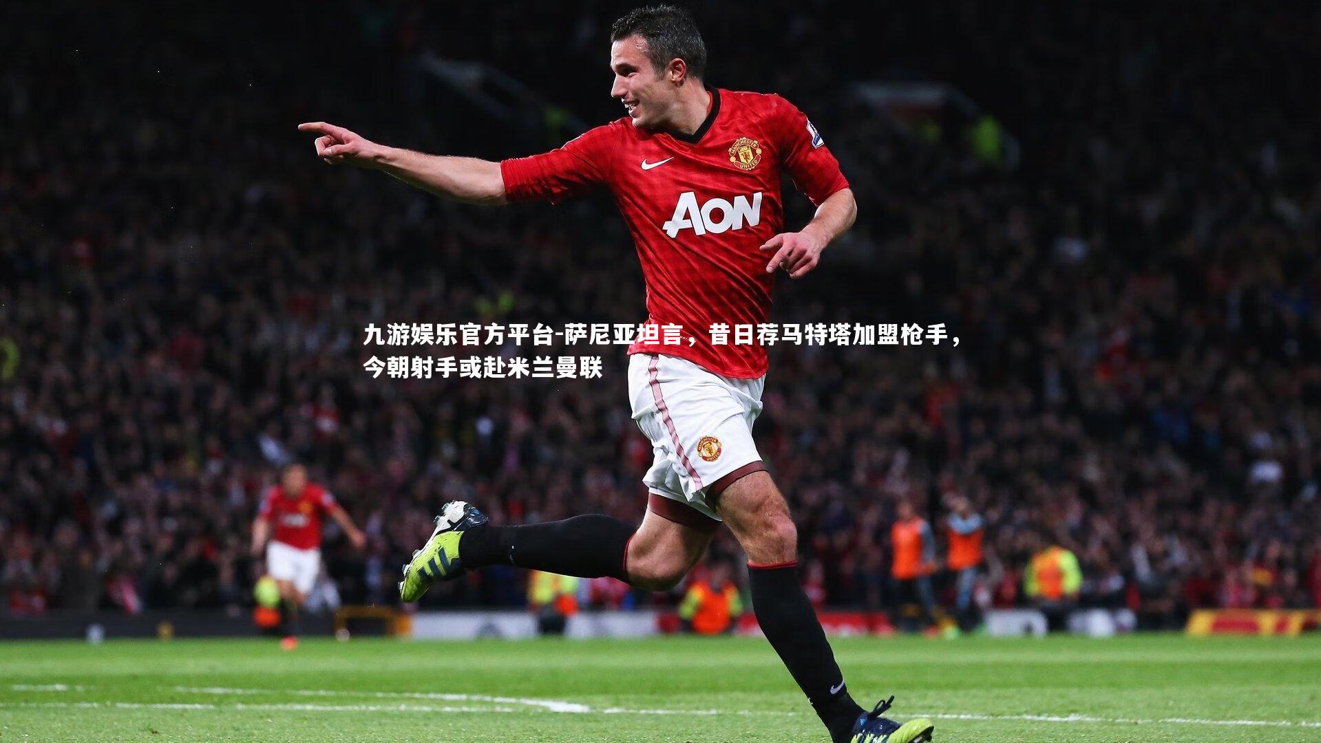 萨尼亚坦言，昔日荐马特塔加盟枪手，今朝射手或赴米兰曼联