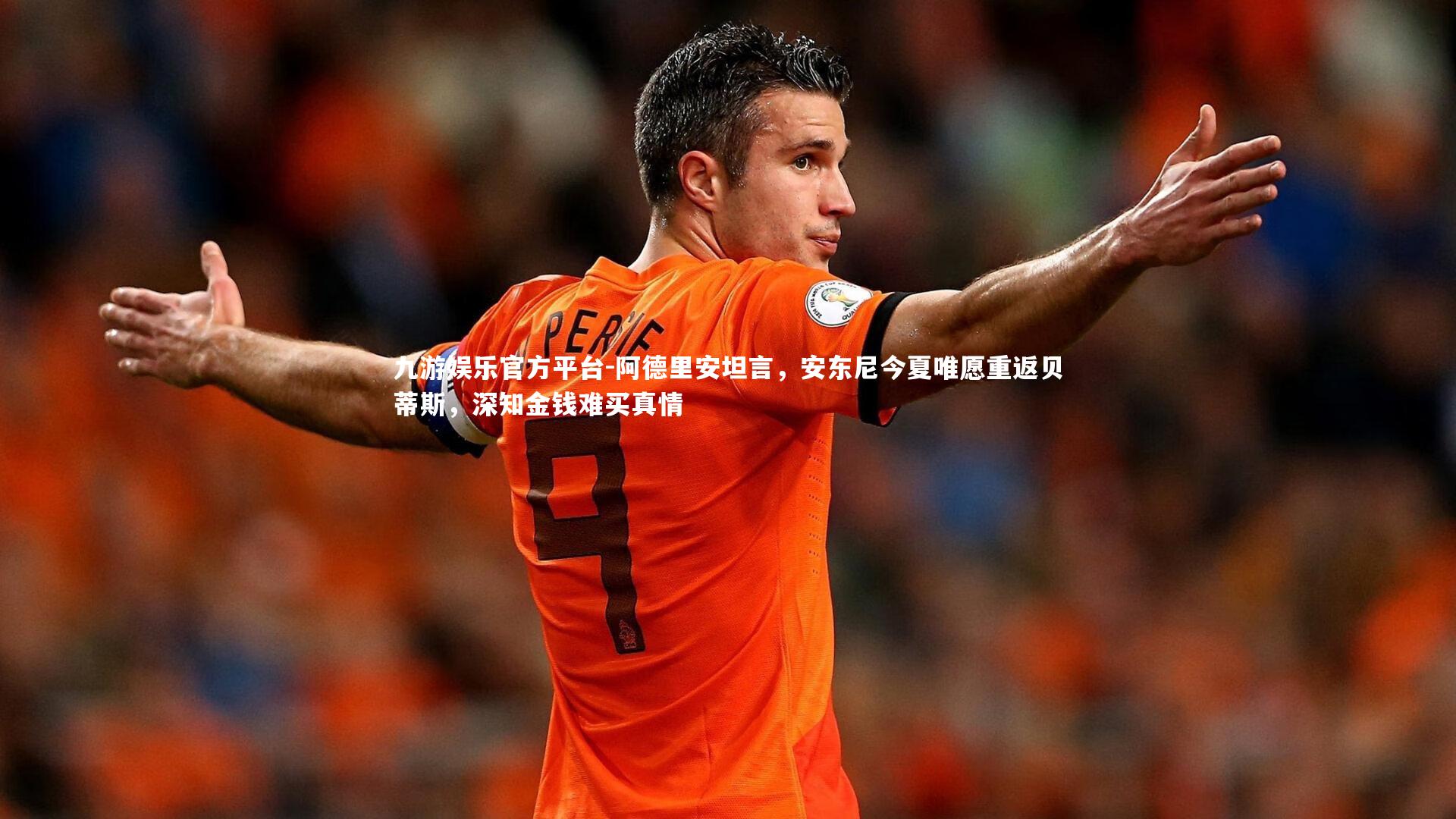阿德里安坦言，安东尼今夏唯愿重返贝蒂斯，深知金钱难买真情